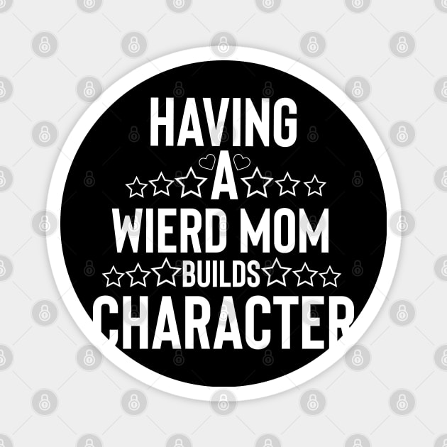 Funny mom having a wierd mom builds character Magnet by G-DesignerXxX